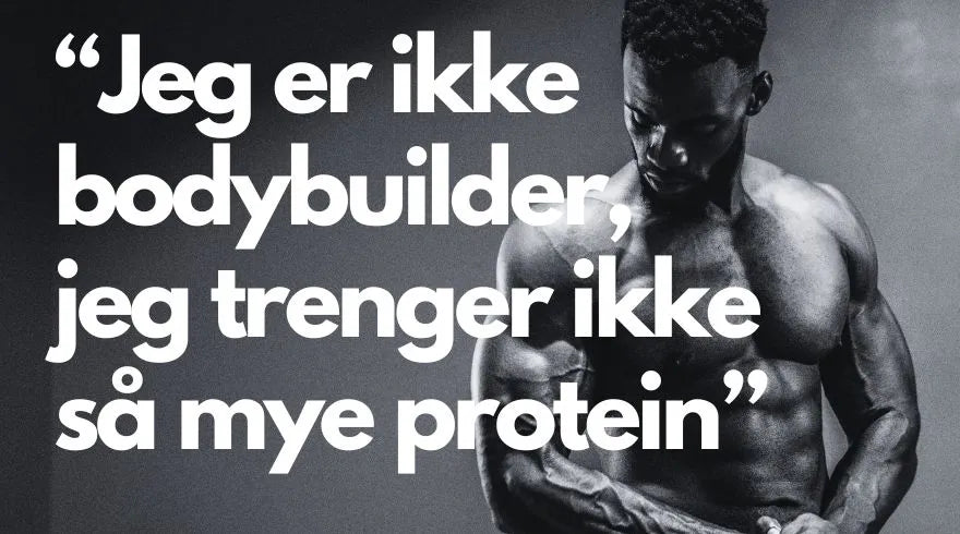 Bilde av en kroppsbygger som flekser muskler og teksten "Jeg er ikke bodybuilder, jeg trenger ikke så mye protein"