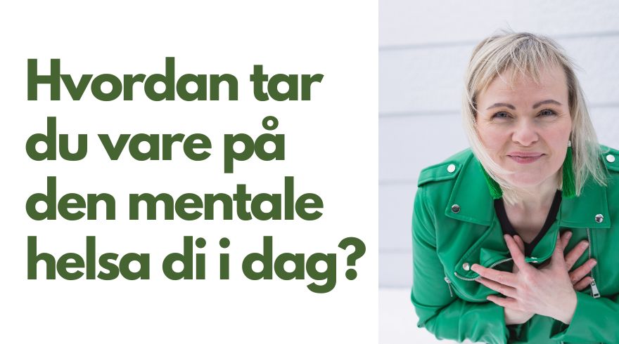 Helga Opsett i grønn jakke og hendene foran hjertet og teksten "Hvordan tar du vare på den mentale helsa di i dag?"