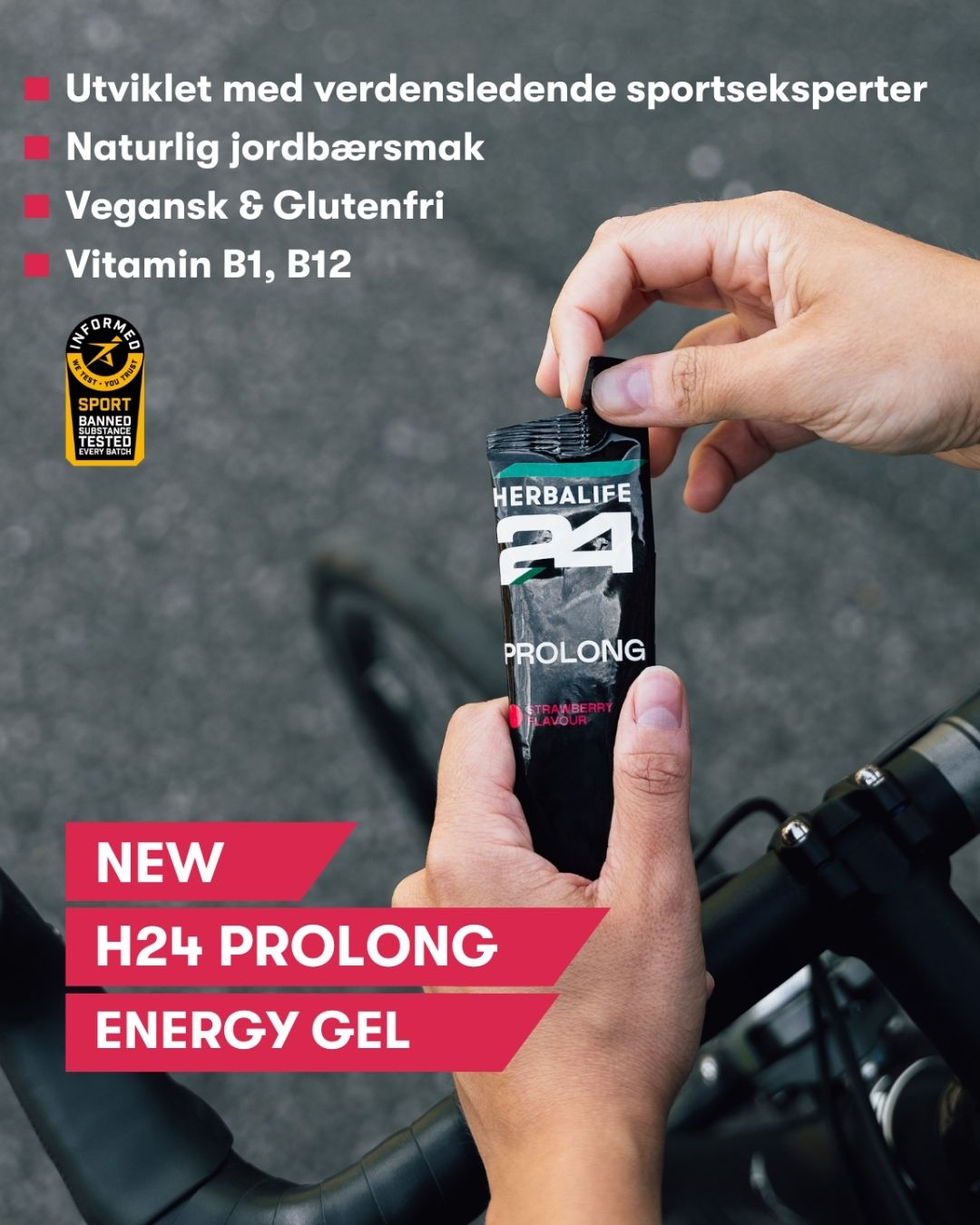En porsjonspose Herbalife H24 Prolong Energy Gel i hendene på en syklist. Tekst på bildet: New H24 Prolong Energy Gel. Utviklet med verdensledende sportseksperter. Naturlig jordbærsmak. Vegansk og glutenfri. Vitamin B1, B12. 